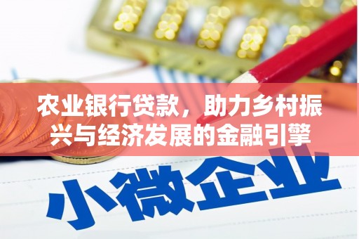 新店农业银行贷款，助力乡村振兴与经济发展的金融引擎