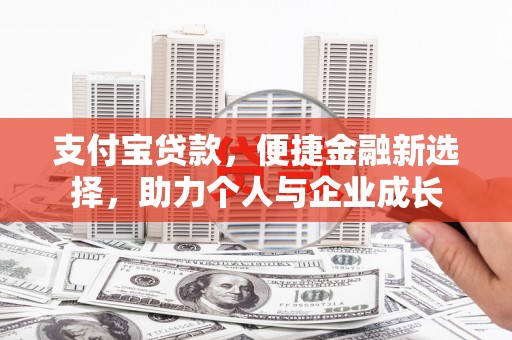 新店支付宝贷款，便捷金融新选择，助力个人与企业成长