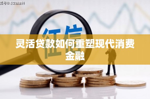 新店灵活贷款如何重塑现代消费金融