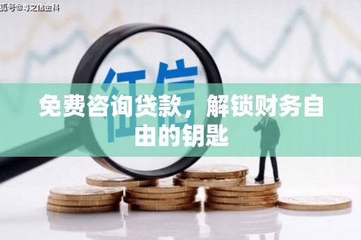新店免费咨询贷款，解锁财务自由的钥匙
