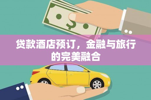新店贷款酒店预订，金融与旅行的完美融合
