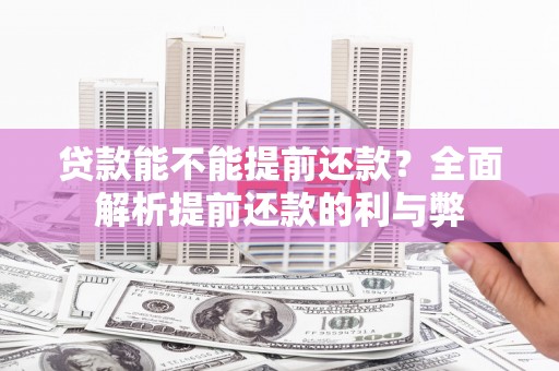 新店贷款能不能提前还款？全面解析提前还款的利与弊