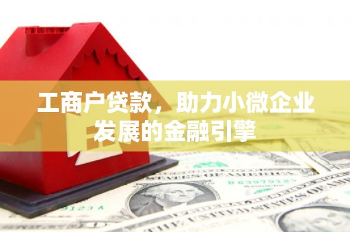 新店工商户贷款，助力小微企业发展的金融引擎