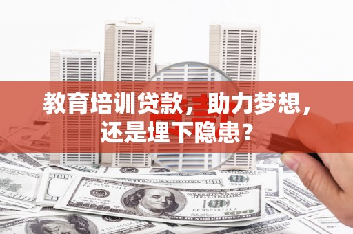 新店教育培训贷款，助力梦想，还是埋下隐患？