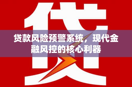 新店贷款风险预警系统，现代金融风控的核心利器