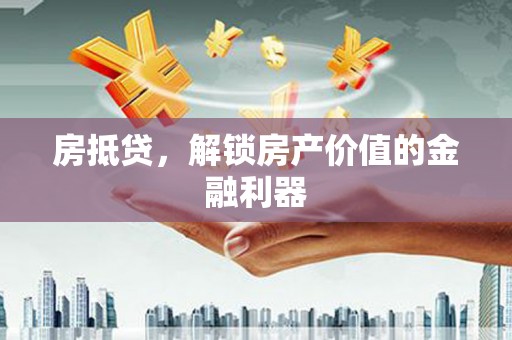 新店房抵贷，解锁房产价值的金融利器