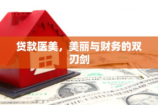 新店贷款医美，美丽与财务的双刃剑