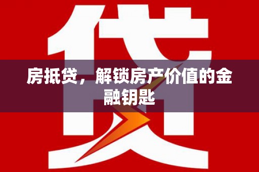 新店房抵贷，解锁房产价值的金融钥匙