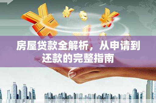新店房屋贷款全解析，从申请到还款的完整指南