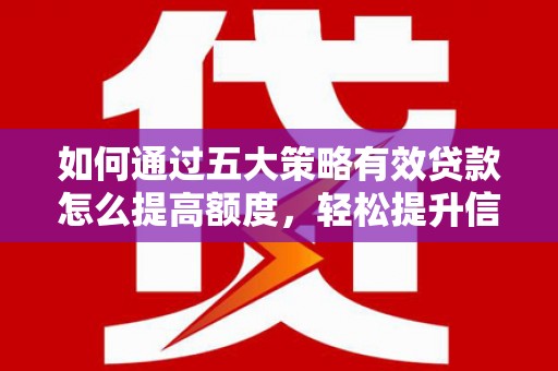 新店如何通过五大策略有效贷款怎么提高额度，轻松提升信用价值