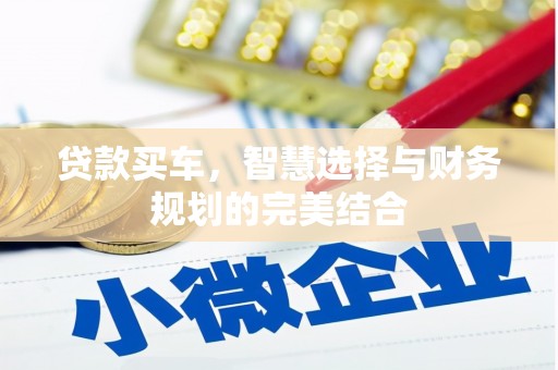 新店贷款买车，智慧选择与财务规划的完美结合