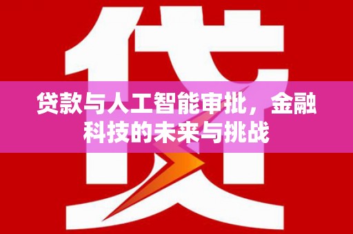 新店贷款与人工智能审批，金融科技的未来与挑战