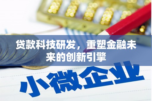 新店贷款科技研发，重塑金融未来的创新引擎