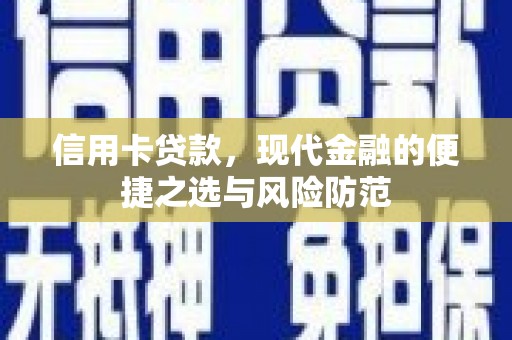 新店信用卡贷款，现代金融的便捷之选与风险防范