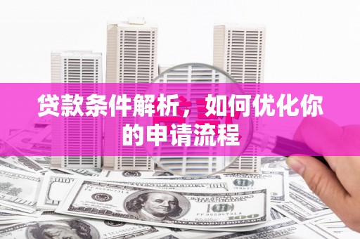 新店贷款条件解析，如何优化你的申请流程
