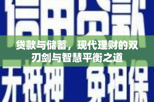 新店贷款与储蓄，现代理财的双刃剑与智慧平衡之道