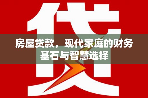 新店房屋贷款，现代家庭的财务基石与智慧选择