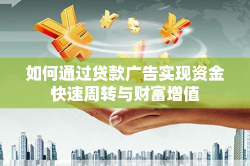 新店如何通过贷款广告实现资金快速周转与财富增值