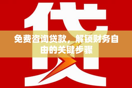 新店免费咨询贷款，解锁财务自由的关键步骤