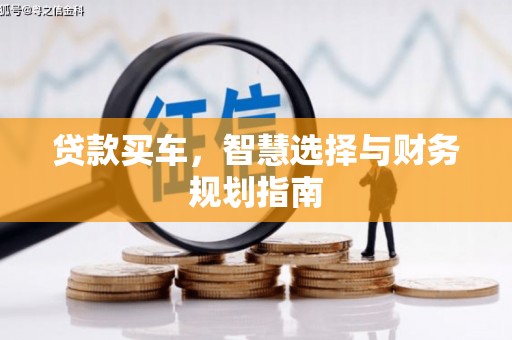 新店贷款买车，智慧选择与财务规划指南