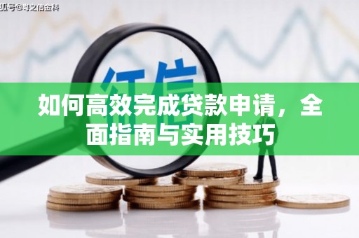 新店如何高效完成贷款申请，全面指南与实用技巧