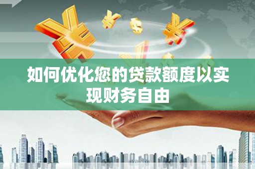 新店如何优化您的贷款额度以实现财务自由