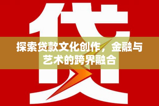新店探索贷款文化创作，金融与艺术的跨界融合