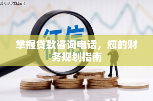 新店掌握贷款咨询电话，您的财务规划指南
