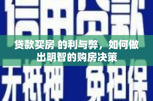 新店贷款买房 的利与弊，如何做出明智的购房决策