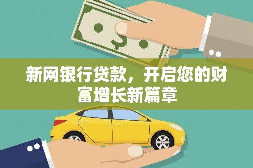 新店新网银行贷款，开启您的财富增长新篇章