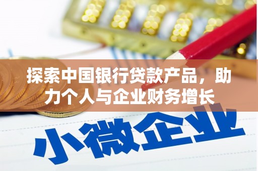 新店探索中国银行贷款产品，助力个人与企业财务增长