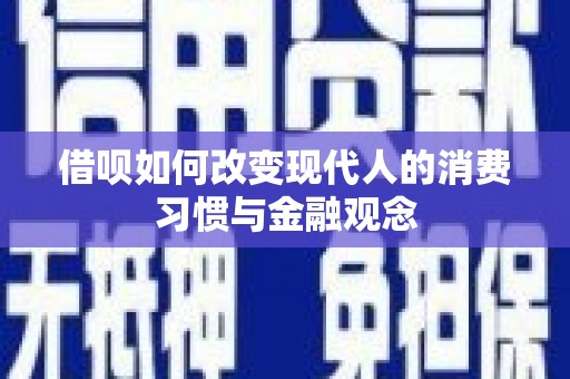 新店借呗如何改变现代人的消费习惯与金融观念