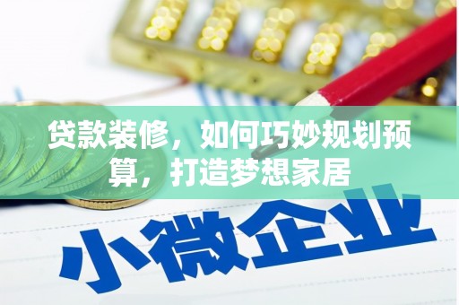新店贷款装修，如何巧妙规划预算，打造梦想家居