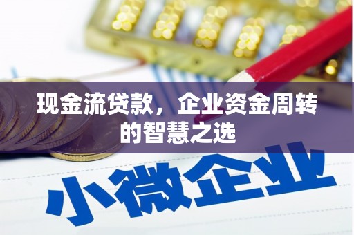 新店现金流贷款，企业资金周转的智慧之选