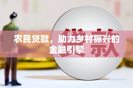新店农民贷款，助力乡村振兴的金融引擎