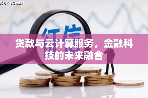 新店贷款与云计算服务，金融科技的未来融合