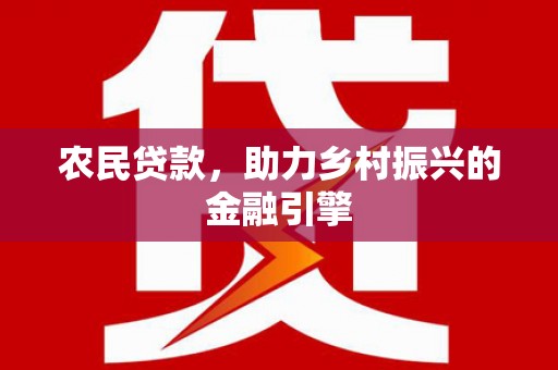 新店农民贷款，助力乡村振兴的金融引擎