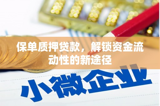 新店保单质押贷款，解锁资金流动性的新途径