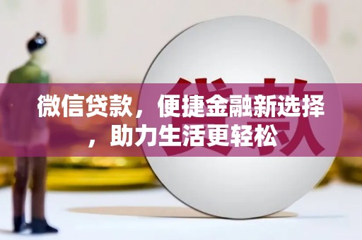 新店微信贷款，便捷金融新选择，助力生活更轻松