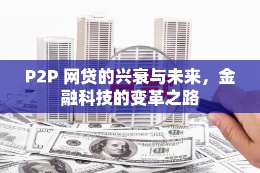 新店P2P 网贷的兴衰与未来，金融科技的变革之路