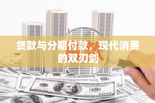 新店贷款与分期付款，现代消费的双刃剑