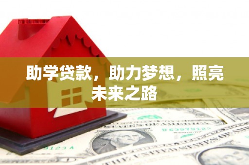 新店助学贷款，助力梦想，照亮未来之路