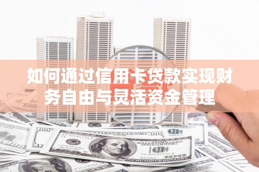 新店如何通过信用卡贷款实现财务自由与灵活资金管理