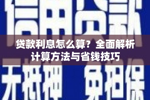 新店贷款利息怎么算？全面解析计算方法与省钱技巧