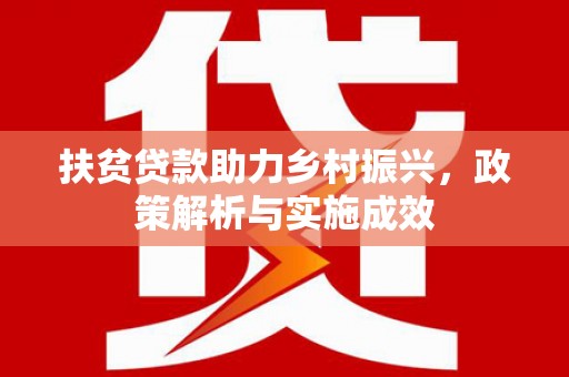 新店扶贫贷款助力乡村振兴，政策解析与实施成效