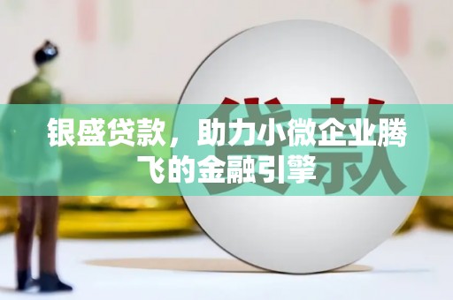 新店银盛贷款，助力小微企业腾飞的金融引擎