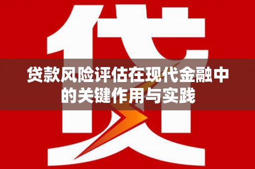 新店贷款风险评估在现代金融中的关键作用与实践