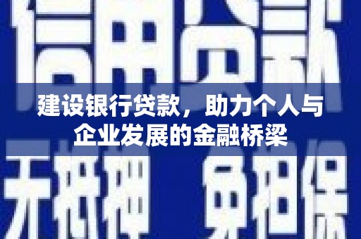 新店建设银行贷款，助力个人与企业发展的金融桥梁