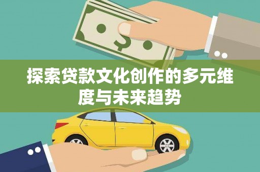 新店探索贷款文化创作的多元维度与未来趋势