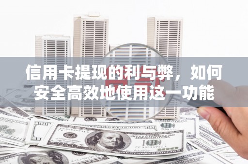 新店信用卡提现的利与弊，如何安全高效地使用这一功能